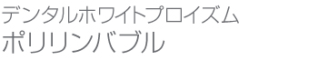 デンタルホワイトプロイズム ポリリンバブル